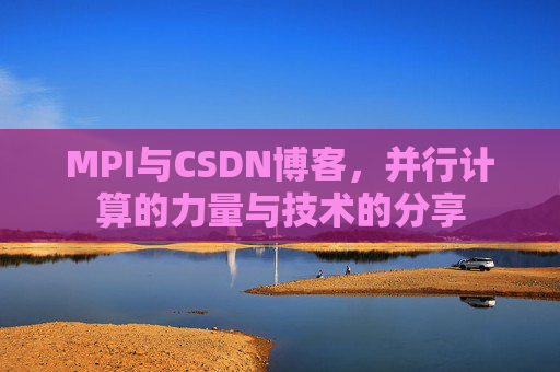 MPI与CSDN博客，并行计算的力量与技术的分享